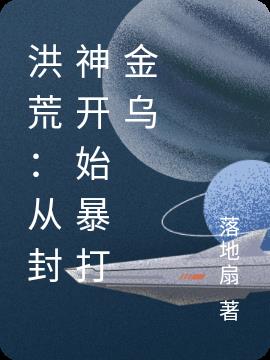 洪荒:从封神开始暴打金乌 洪荒:从封神开始暴打金乌