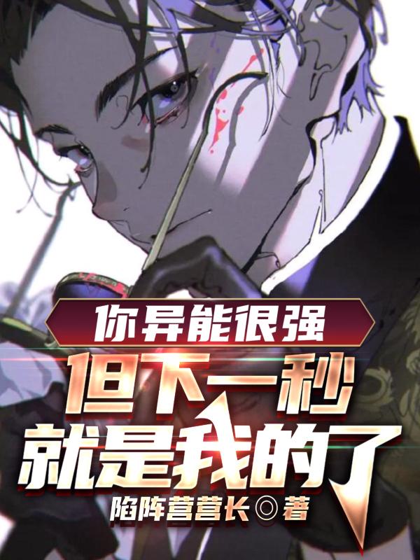 你异能很强,但下一秒就是我的了 你异能很强,但下一秒就是我的了