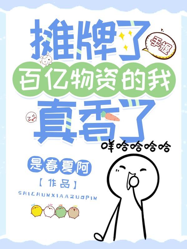 摊牌了,手握百亿物资的我真香了 摊牌了,手握百亿物资的我真香了