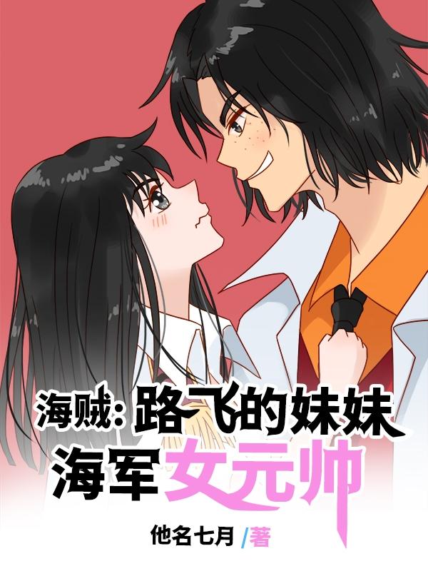 海贼:路飞的妹妹,海军女元帅 海贼:路飞的妹妹,海军女元帅