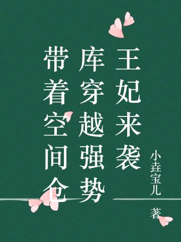 带着空间仓库穿越强势王妃来袭 带着空间仓库穿越强势王妃来袭