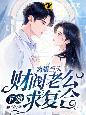 离婚当天,财阀老公下跪求复合 离婚当天,财阀老公下跪求复合