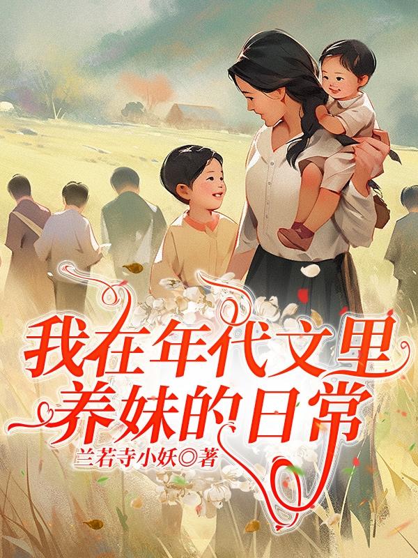 我在年代文里养妹的日常 我在年代文里养妹的日常