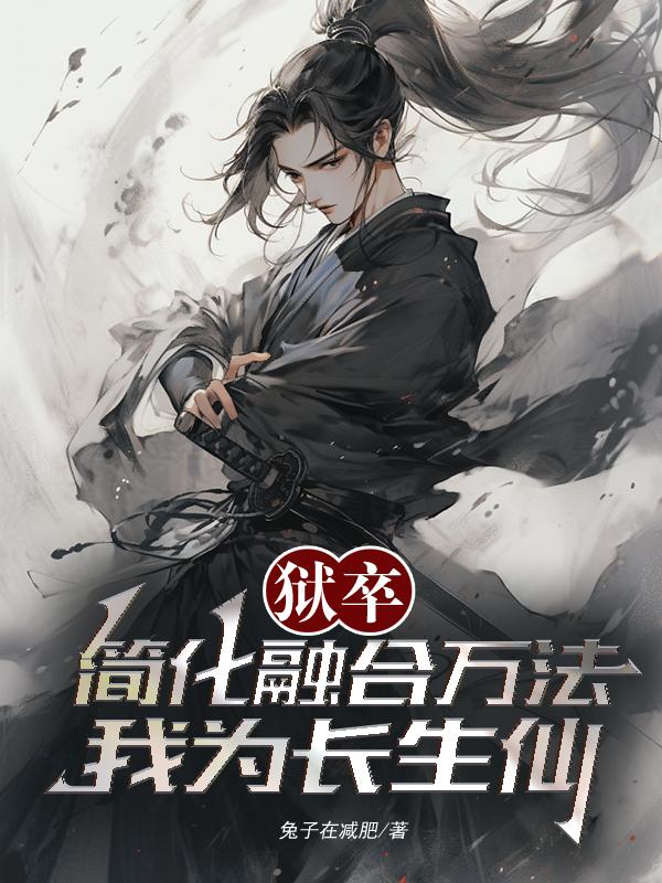 狱卒:简化融合万法,我为长生仙 狱卒:简化融合万法,我为长生仙