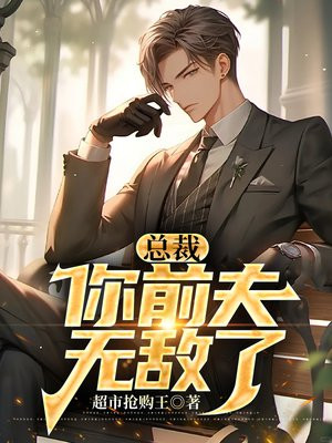 总裁,你前夫无敌了 总裁,你前夫无敌了