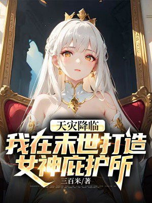 天灾降临,我在末世打造女神庇护所 天灾降临,我在末世打造女神庇护所