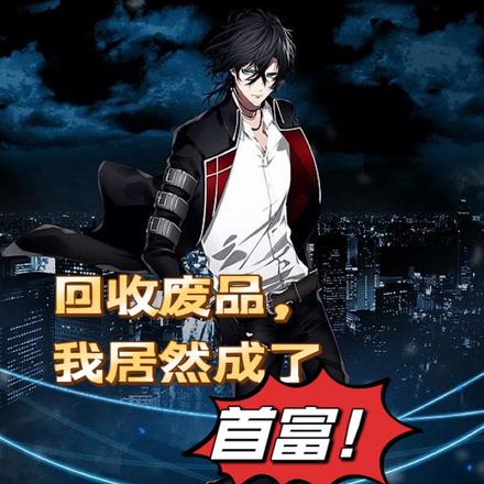 回收废品,我居然成了首富! 回收废品,我居然成了首富!
