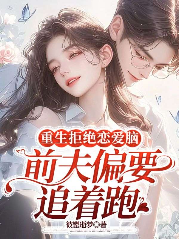 重生拒绝恋爱脑,前夫偏要追着跑 重生拒绝恋爱脑,前夫偏要追着跑