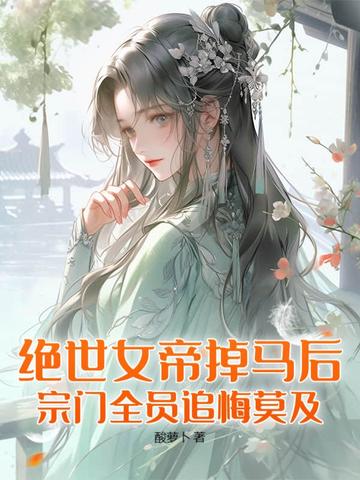 绝世女帝掉马后,宗门全员追悔莫及 绝世女帝掉马后,宗门全员追悔莫及