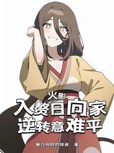 火影:入赘日向家,逆转意难平 火影:入赘日向家,逆转意难平