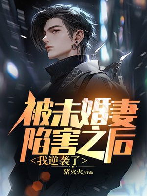 被未婚妻陷害之后,我逆袭了 被未婚妻陷害之后,我逆袭了