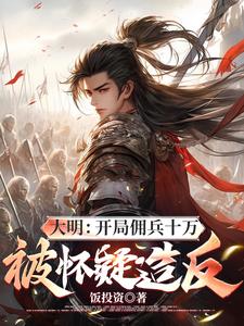 大明:开局佣兵十万,被怀疑造反 大明:开局佣兵十万,被怀疑造反