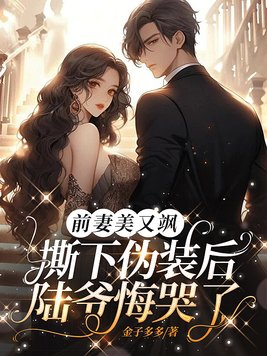 前妻美又飒,撕下伪装后陆爷悔哭了 前妻美又飒,撕下伪装后陆爷悔哭了
