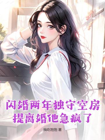 闪婚两年独守空房,提离婚他急疯了 闪婚两年独守空房,提离婚他急疯了