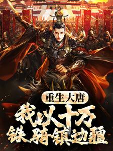 重生大唐,我以十万铁骑镇边疆 重生大唐,我以十万铁骑镇边疆