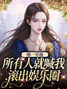 刚一穿越,所有人就喊我滚出娱乐圈 刚一穿越,所有人就喊我滚出娱乐圈