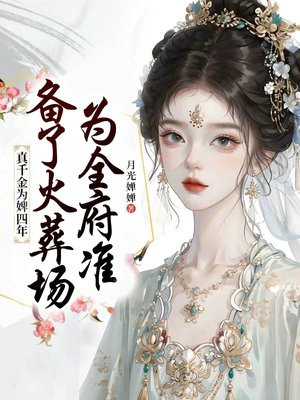 真千金为婢四年,为全府准备了火葬场 真千金为婢四年,为全府准备了火葬场