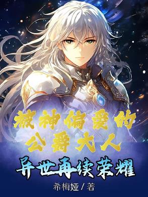 被神偏爱的公爵大人异世再续荣耀 被神偏爱的公爵大人异世再续荣耀