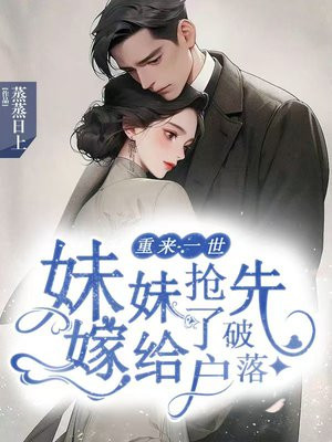 重来一世,妹妹抢先嫁给了破落户 重来一世,妹妹抢先嫁给了破落户