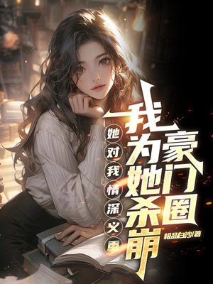 她对我情深义重,我为她杀崩豪门圈 她对我情深义重,我为她杀崩豪门圈