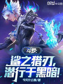 斗罗:鲨之猎刃,潜行于黑暗! 斗罗:鲨之猎刃,潜行于黑暗!