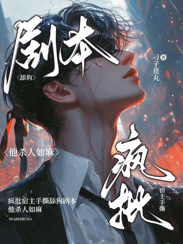 疯批宿主手撕舔狗剧本他杀人如麻 疯批宿主手撕舔狗剧本他杀人如麻