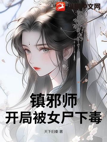 镇邪师:开局被女尸下毒 镇邪师:开局被女尸下毒