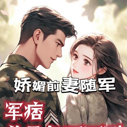 娇媚前妻随军,军痞总是急不可耐 娇媚前妻随军,军痞总是急不可耐