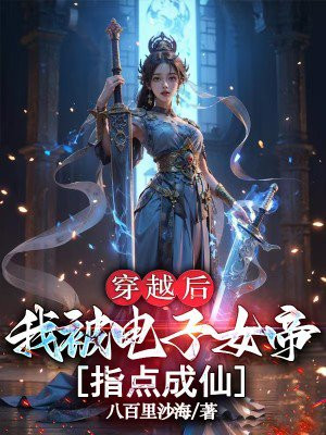 穿越后,我被电子女帝指点成仙 穿越后,我被电子女帝指点成仙