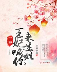 王爷王妃喊你来生娃 王爷王妃喊你来生娃